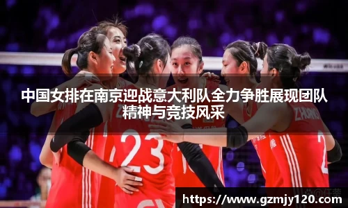 中国女排在南京迎战意大利队全力争胜展现团队精神与竞技风采